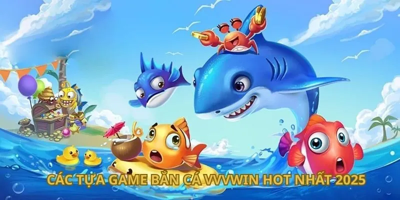 cac-tua-game-ban-ca-vvvwin-hot-nhat-2025