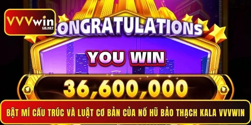 bat-mi-cau-truc-va-luat-co-ban-cua-no-hu-bao-thach-kala-vvvwin